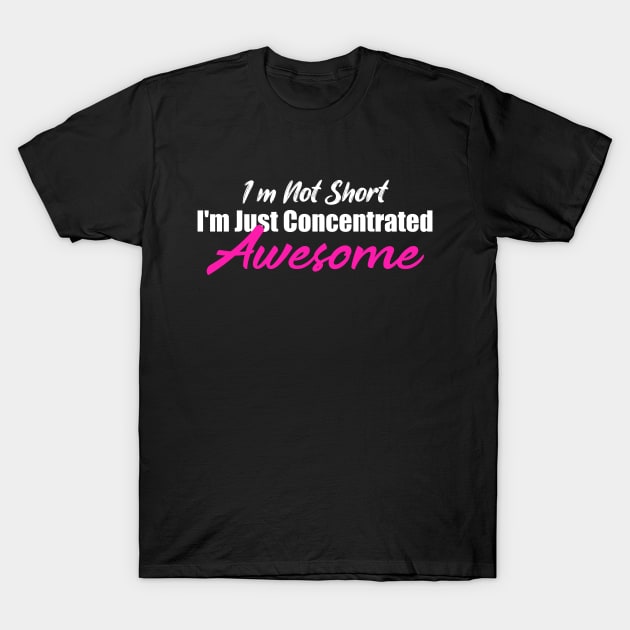 I'm Not Short I'm Just Concentrated Awesome T-Shirt by Choukri Store